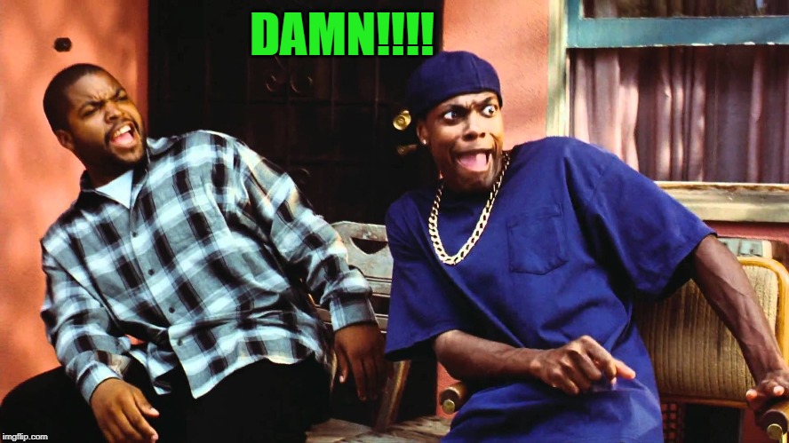 last friday damn | DAMN!!!! | image tagged in last friday damn | made w/ Imgflip meme maker