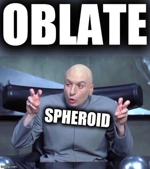 Dr Evil air quotes | OBLATE SPHEROID | image tagged in dr evil air quotes | made w/ Imgflip meme maker