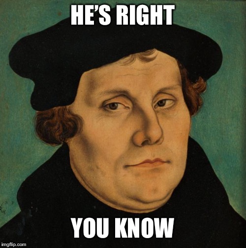 Martin Luther | HE’S RIGHT YOU KNOW | image tagged in martin luther | made w/ Imgflip meme maker