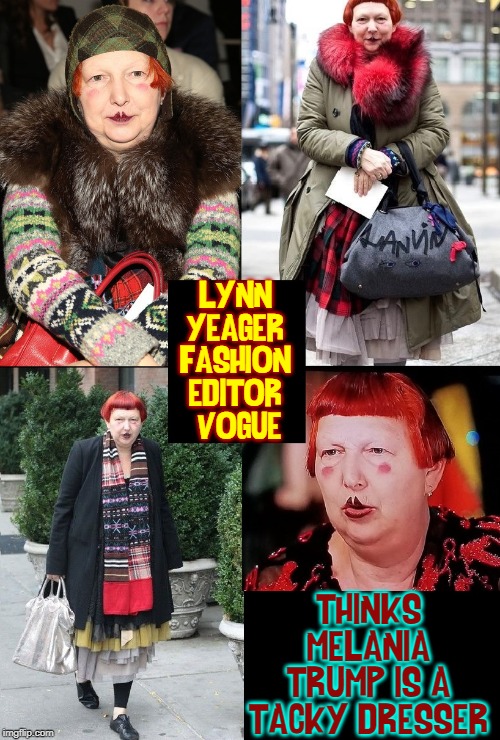 Worse: Prominent Fashionistas Help Perpetrate this Hoax | LYNN YEAGER FASHION EDITOR  VOGUE; THINKS MELANIA TRUMP IS A TACKY DRESSER | image tagged in vince vance,melania trump,lynn yeager,runway fashion,vogue,editor | made w/ Imgflip meme maker