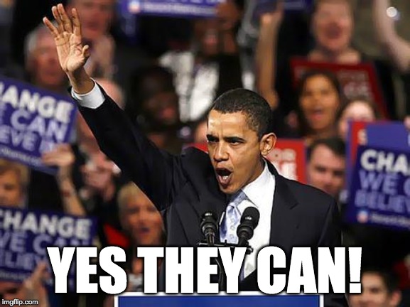 Obama Yes We Can | YES THEY CAN! | image tagged in obama yes we can | made w/ Imgflip meme maker