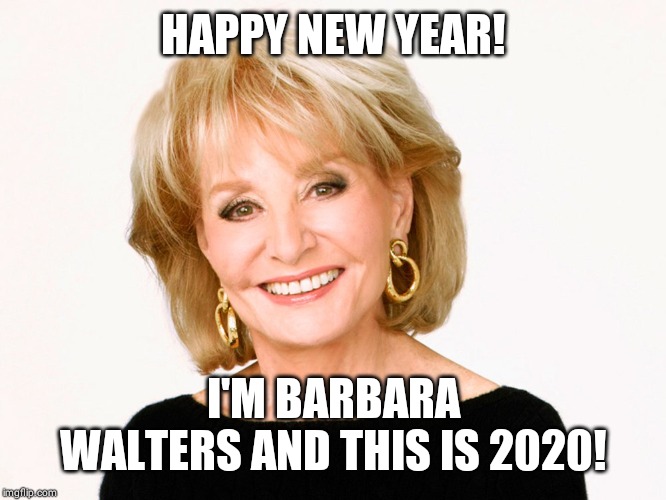 HAPPY NEW YEAR! I'M BARBARA WALTERS AND THIS IS 2020! | image tagged in happy new year | made w/ Imgflip meme maker