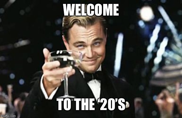 Great Gatsby meme | WELCOME; TO THE ‘20’S | image tagged in great gatsby meme | made w/ Imgflip meme maker