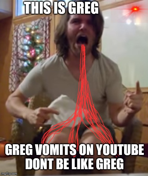 Onision Greg VOMITS | THIS IS GREG; GREG VOMITS ON YOUTUBE
DONT BE LIKE GREG | image tagged in grog | made w/ Imgflip meme maker