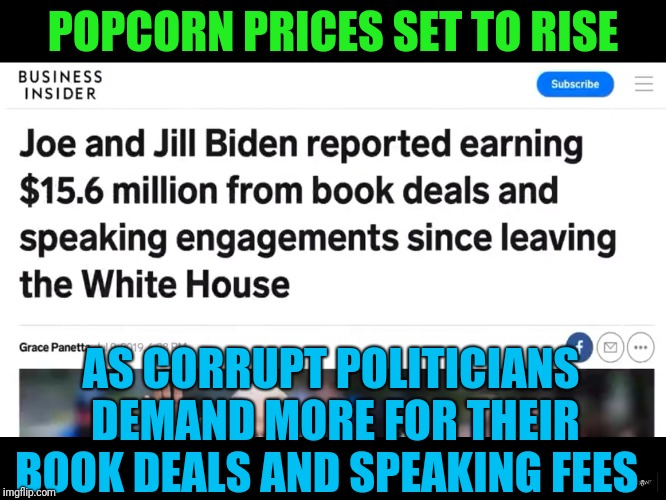 POPCORN PRICES SET TO RISE AS CORRUPT POLITICIANS  DEMAND MORE FOR THEIR BOOK DEALS AND SPEAKING FEES | made w/ Imgflip meme maker