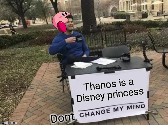 Change My Mind Meme | Thanos is a Disney princess; Dont | image tagged in memes,change my mind | made w/ Imgflip meme maker