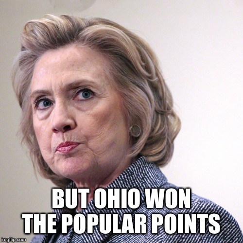 hillary clinton pissed | BUT OHIO WON THE POPULAR POINTS | image tagged in hillary clinton pissed | made w/ Imgflip meme maker