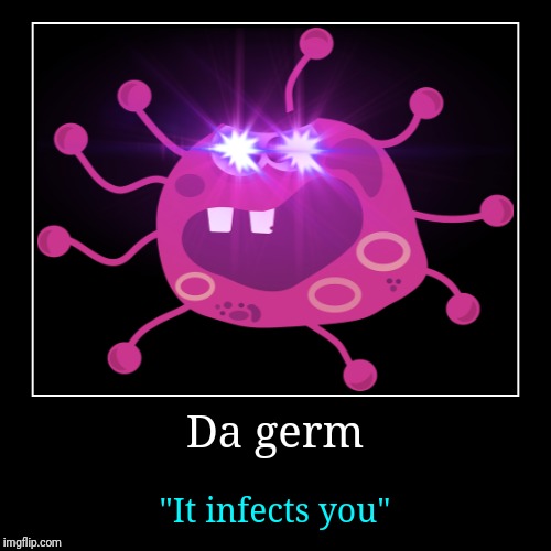 Da germ that no one likes | image tagged in funny,demotivationals,germs | made w/ Imgflip demotivational maker