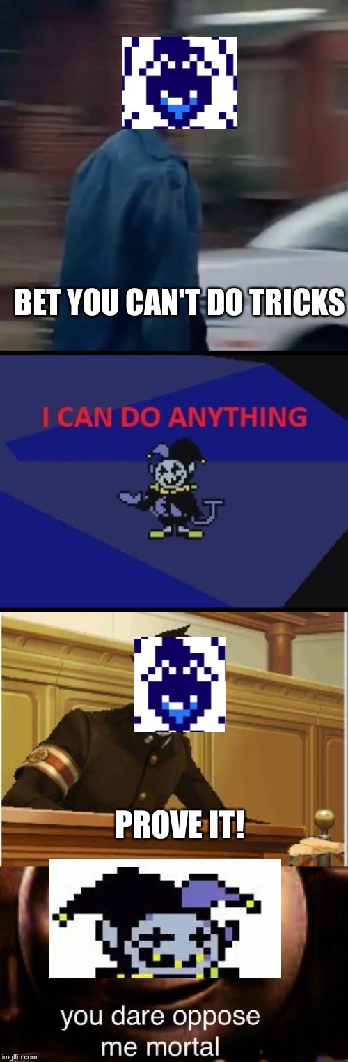 BET YOU CAN'T DO TRICKS; PROVE IT! | image tagged in i bet you didn't expect,prove it,jevil can do anything,you dare oppose me mortal | made w/ Imgflip meme maker
