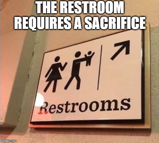 The Price to Potty | THE RESTROOM REQUIRES A SACRIFICE | image tagged in funny signs | made w/ Imgflip meme maker