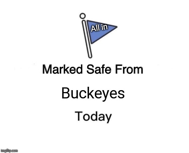 Marked Safe From | All in; Buckeyes | image tagged in memes,marked safe from | made w/ Imgflip meme maker