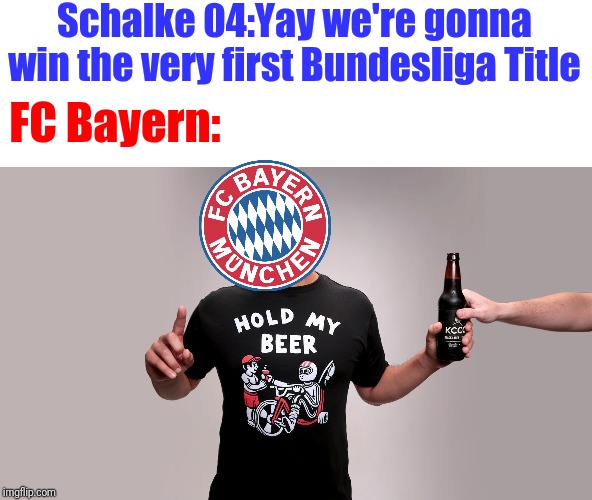 FC Bayern German Champions 2001 | Schalke 04:Yay we're gonna win the very first Bundesliga Title; FC Bayern: | image tagged in memes,funny,football,soccer,germany,bayern munich | made w/ Imgflip meme maker