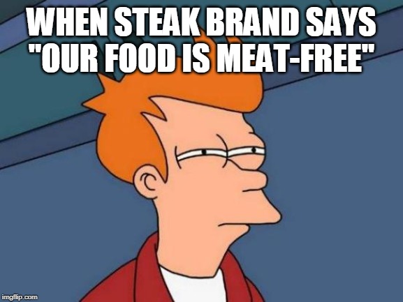 Futurama Fry Meme | WHEN STEAK BRAND SAYS "OUR FOOD IS MEAT-FREE" | image tagged in memes,futurama fry | made w/ Imgflip meme maker