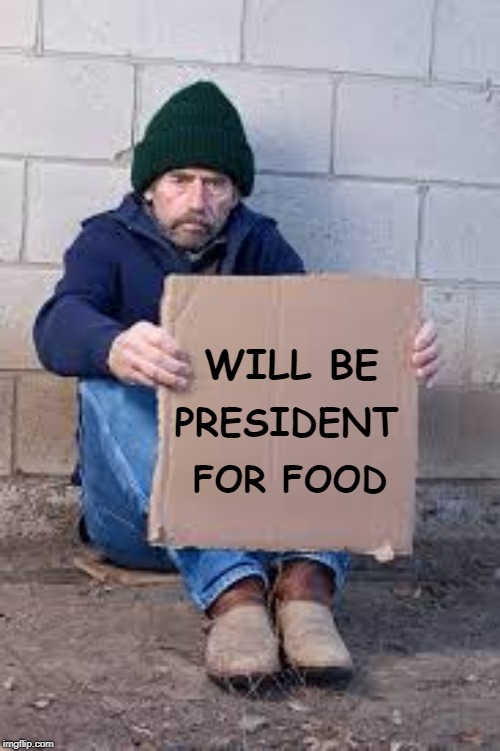 homeless sign | WILL BE; PRESIDENT; FOR FOOD | image tagged in homeless sign | made w/ Imgflip meme maker