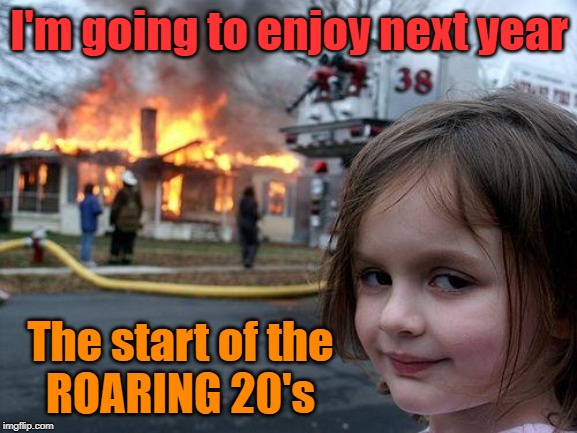 I have a roar theme going on tonight. | I'm going to enjoy next year; The start of the
ROARING 20's | image tagged in memes,disaster girl,roaring 20s,new year | made w/ Imgflip meme maker