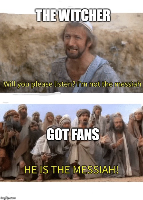He is the messiah | THE WITCHER; GOT FANS | image tagged in he is the messiah | made w/ Imgflip meme maker