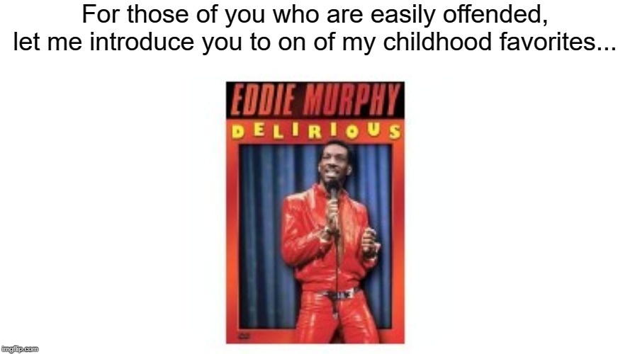 A Classic | For those of you who are easily offended, let me introduce you to on of my childhood favorites... | image tagged in eddie murphy,offended,offensive,snowflakes,memes | made w/ Imgflip meme maker