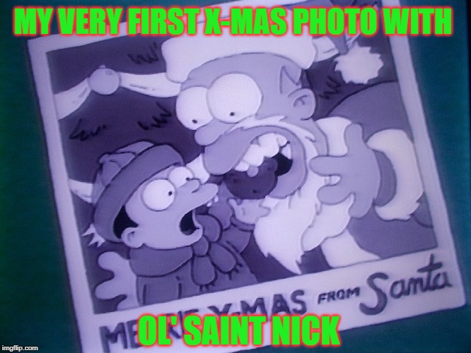 My First Christmas Photo | MY VERY FIRST X-MAS PHOTO WITH; OL' SAINT NICK | image tagged in the simpsons,christmas | made w/ Imgflip meme maker