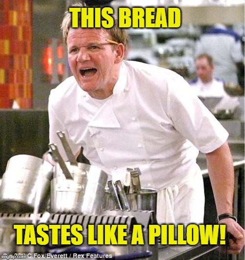 Chef Gordon Ramsay Meme | TASTES LIKE A PILLOW! THIS BREAD | image tagged in memes,chef gordon ramsay | made w/ Imgflip meme maker