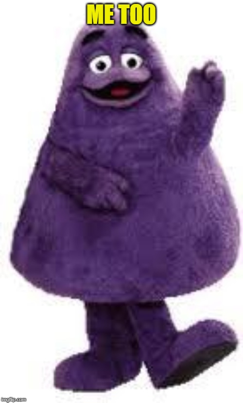 Grimace | ME TOO | image tagged in grimace | made w/ Imgflip meme maker