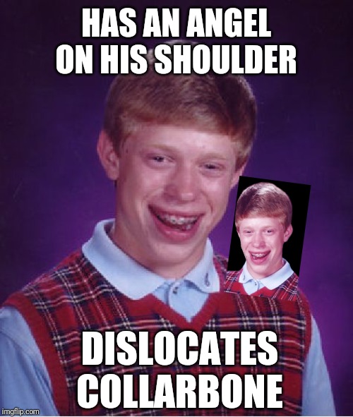Bad Luck Brian Meme | HAS AN ANGEL ON HIS SHOULDER; DISLOCATES COLLARBONE | image tagged in memes,bad luck brian | made w/ Imgflip meme maker
