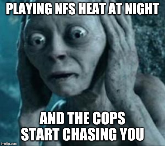 Oh no | PLAYING NFS HEAT AT NIGHT; AND THE COPS START CHASING YOU | image tagged in funny memes,need for speed | made w/ Imgflip meme maker