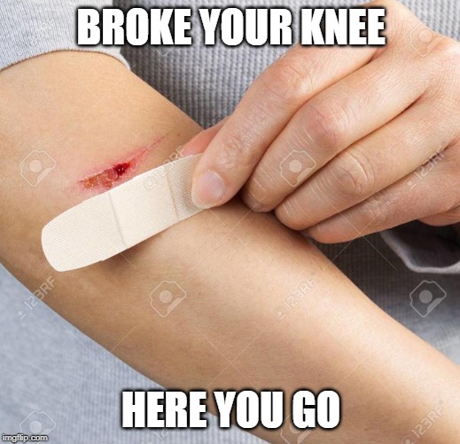 Band Aid | BROKE YOUR KNEE HERE YOU GO | image tagged in band aid | made w/ Imgflip meme maker