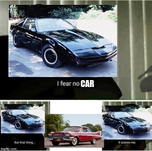 K.I.T.T´s biggest fear | CAR | image tagged in i fear no man,knight rider | made w/ Imgflip meme maker