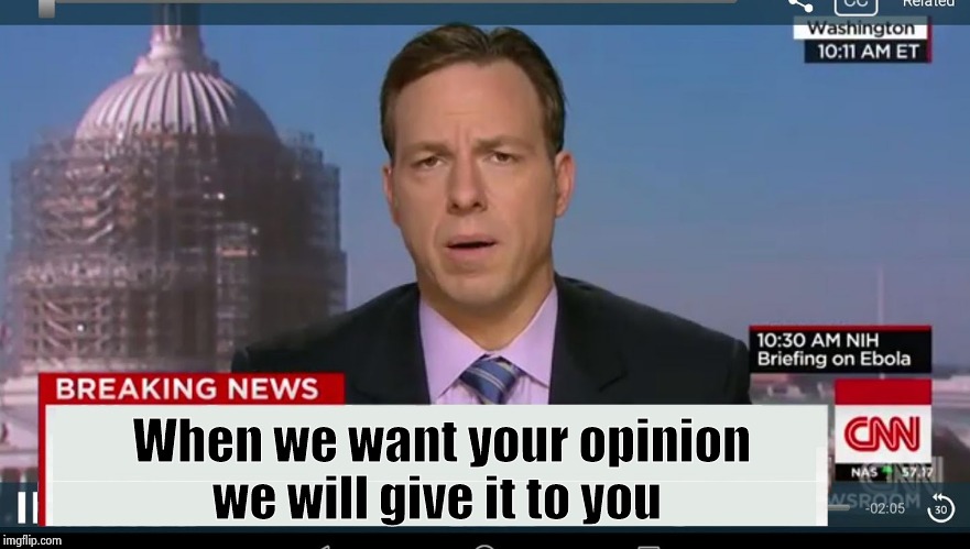 cnn breaking news template | When we want your opinion         
we will give it to you | image tagged in cnn breaking news template | made w/ Imgflip meme maker