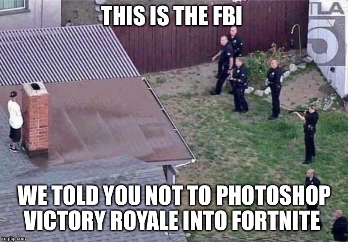 Fortnite meme |  THIS IS THE FBI; WE TOLD YOU NOT TO PHOTOSHOP VICTORY ROYALE INTO FORTNITE | image tagged in fortnite meme | made w/ Imgflip meme maker