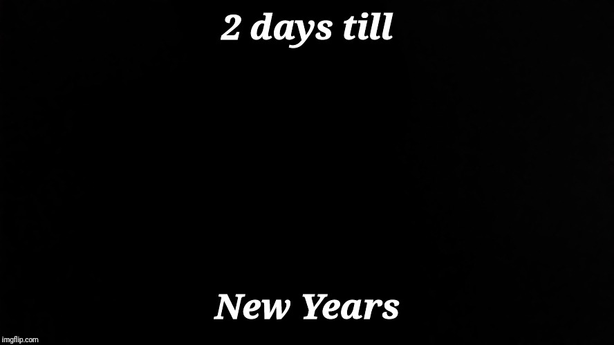 Ramone_Heights | 2 days till; New Years | image tagged in ramone_heights | made w/ Imgflip meme maker