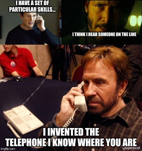  I HAVE A SET OF PARTICULAR SKILLS... I THINK I HEAR SOMEONE ON THE LINE; I INVENTED THE TELEPHONE I KNOW WHERE YOU ARE | image tagged in memes,liam neeson taken 2,chuck norris phone,john wick | made w/ Imgflip meme maker