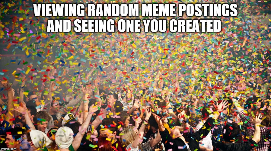 Hurray | VIEWING RANDOM MEME POSTINGS AND SEEING ONE YOU CREATED | image tagged in hurray | made w/ Imgflip meme maker