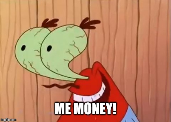 Mr. Krabs You Don't Say | ME MONEY! | image tagged in mr krabs you don't say | made w/ Imgflip meme maker