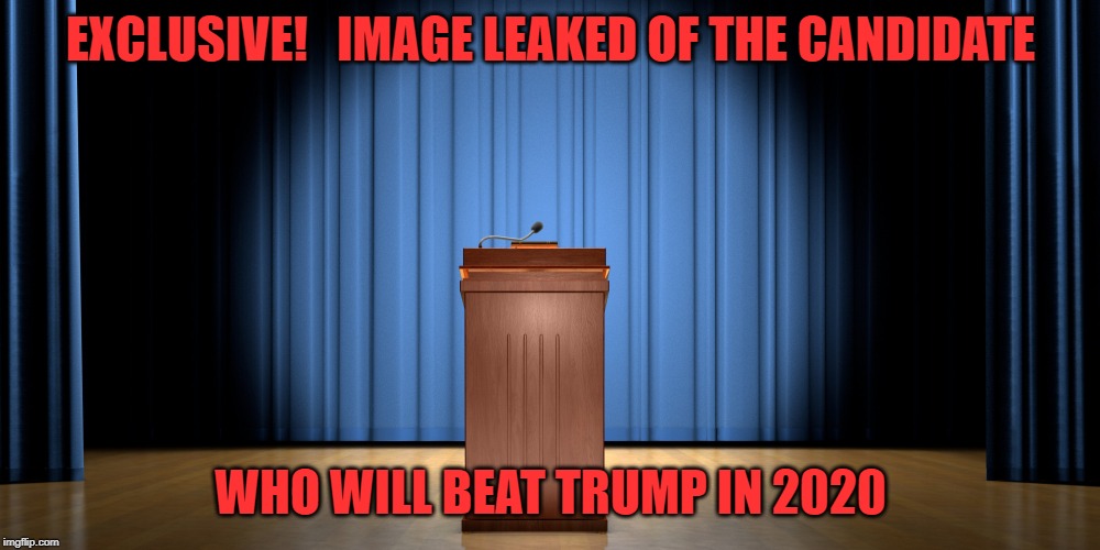 EXCLUSIVE!   IMAGE LEAKED OF THE CANDIDATE WHO WILL BEAT TRUMP IN 2020 | made w/ Imgflip meme maker
