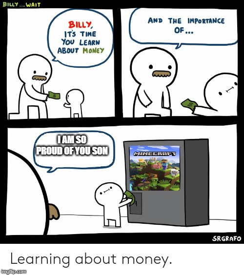 Billy Learning About Money | I AM SO PROUD OF YOU SON | image tagged in billy learning about money | made w/ Imgflip meme maker