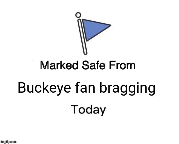 Marked Safe From Meme | Buckeye fan bragging | image tagged in memes,marked safe from | made w/ Imgflip meme maker