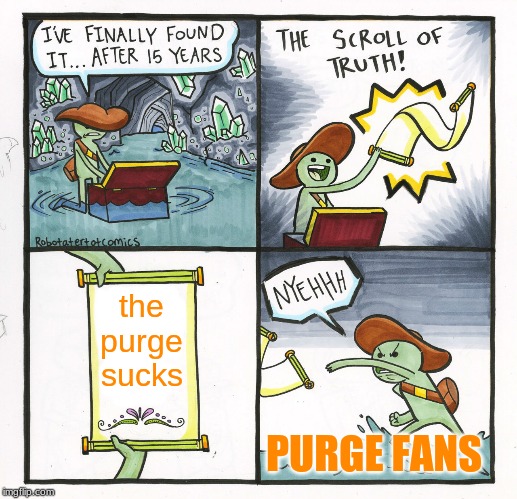 The Scroll Of Truth | the purge sucks; PURGE FANS | image tagged in memes,the scroll of truth | made w/ Imgflip meme maker