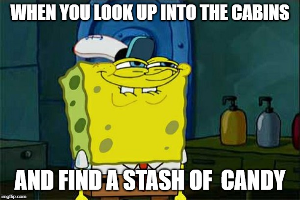 Don't You Squidward Meme | WHEN YOU LOOK UP INTO THE CABINS; AND FIND A STASH OF  CANDY | image tagged in memes,dont you squidward | made w/ Imgflip meme maker