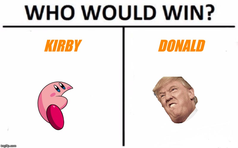 Who Would Win? | KIRBY; DONALD | image tagged in memes,who would win | made w/ Imgflip meme maker