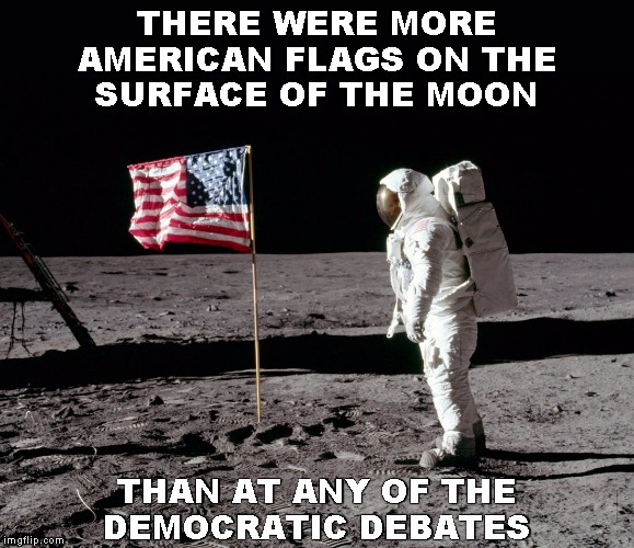 Fun Fact | THERE WERE MORE
AMERICAN FLAGS ON THE
SURFACE OF THE MOON; THAN AT ANY OF THE
DEMOCRATIC DEBATES | image tagged in memes,american flag,democrats | made w/ Imgflip meme maker