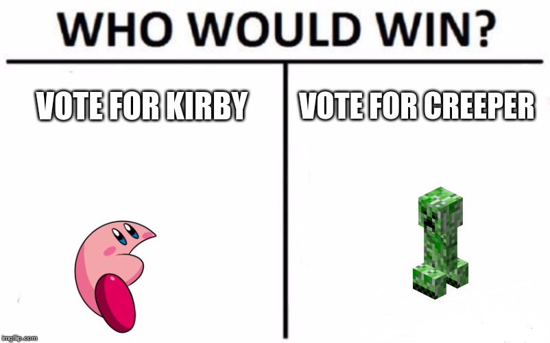 Who Would Win? Meme | VOTE FOR KIRBY; VOTE FOR CREEPER | image tagged in memes,who would win | made w/ Imgflip meme maker