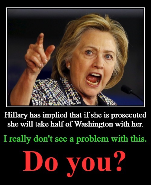 Hillary has implied that if she is prosecuted she will take half of Washington with her. | image tagged in no problem,crooked hillary,hillary for prison,clinton corruption,government corruption,hillary clinton lying democrat liberal | made w/ Imgflip meme maker