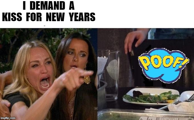 Demands | I  DEMAND  A KISS  FOR  NEW  YEARS | image tagged in woman yelling at cat | made w/ Imgflip meme maker