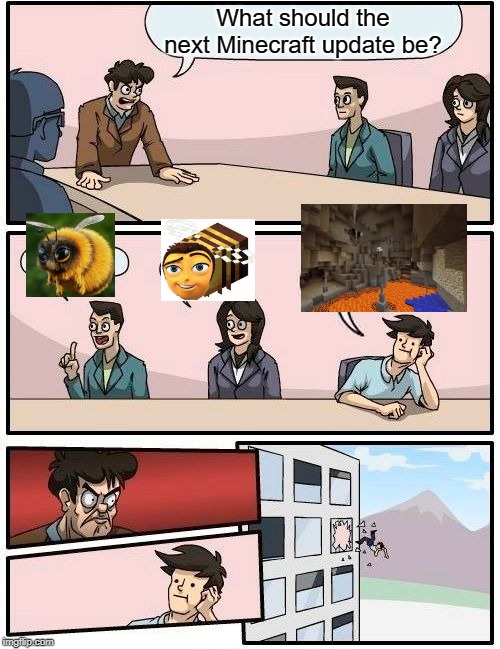 Boardroom Meeting Suggestion Meme | What should the next Minecraft update be? | image tagged in memes,boardroom meeting suggestion | made w/ Imgflip meme maker