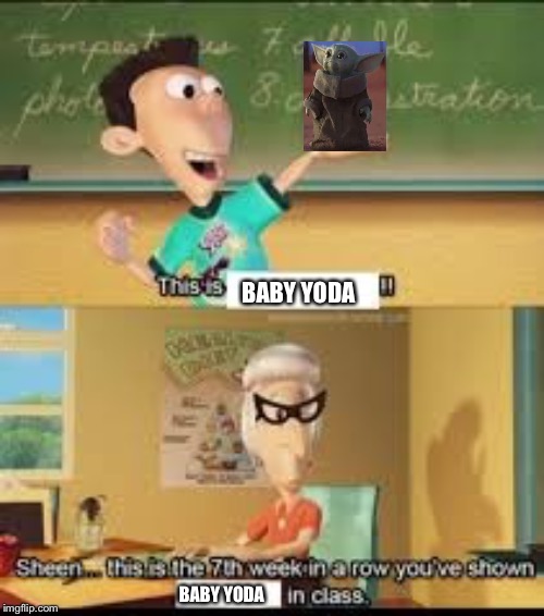 X… this is the 7th week in a row you showed Y in class. | BABY YODA; BABY YODA | image tagged in x this is the 7th week in a row you showed y in class | made w/ Imgflip meme maker