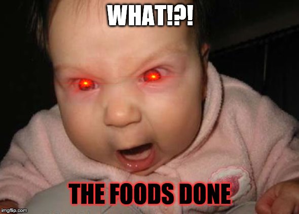 Evil Baby Meme | WHAT!?! THE FOODS DONE | image tagged in memes,evil baby | made w/ Imgflip meme maker