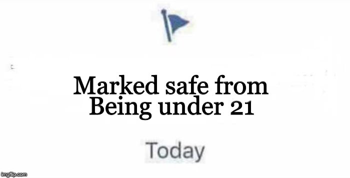 Marked Safe From | Marked safe from; Being under 21 | image tagged in marked safe from | made w/ Imgflip meme maker