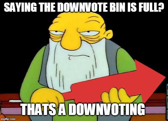 That's a downvotin' v2 | SAYING THE DOWNVOTE BIN IS FULL? THATS A DOWNVOTING | image tagged in that's a downvotin' v2 | made w/ Imgflip meme maker