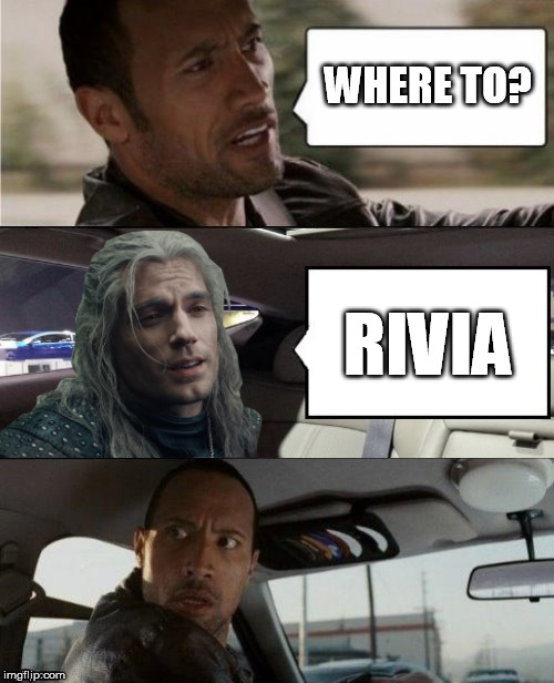 The Rock Driving Blank 2 | WHERE TO? RIVIA | image tagged in the rock driving blank 2,geralt of rivia,witcher,the witcher | made w/ Imgflip meme maker
